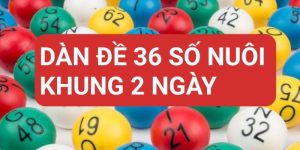 Dự Đoán Dàn Đề 36 Số Nuôi Khung 2 Ngày Cùng Chuyên Gia