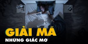 Giải Mộng Giấc Mơ - Tìm Hiểu Ý Nghĩa Và Những Bí Ẩn Đặc Biệt