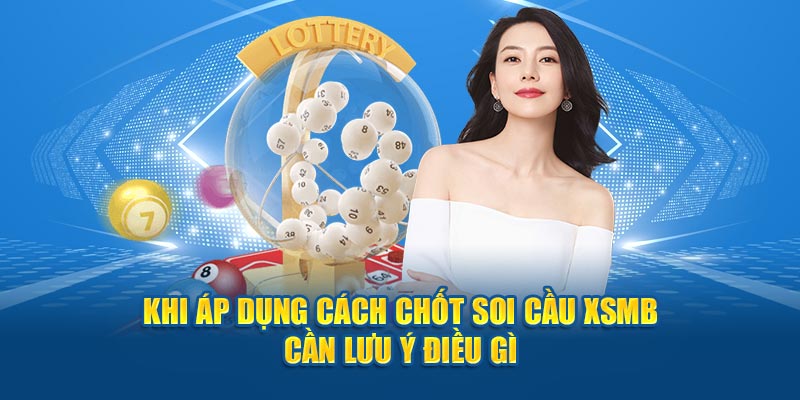 Khi áp dụng cách chốt soi cầu Xsmb cần lưu ý điều gì