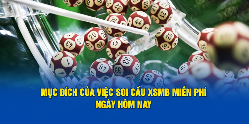 Mục đích của việc soi cầu Xsmb miễn phí ngày hôm nay 