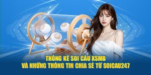 Thống Kê Soi Cầu XSMB Và Những Thông Tin Chia Sẻ Từ Soicau247