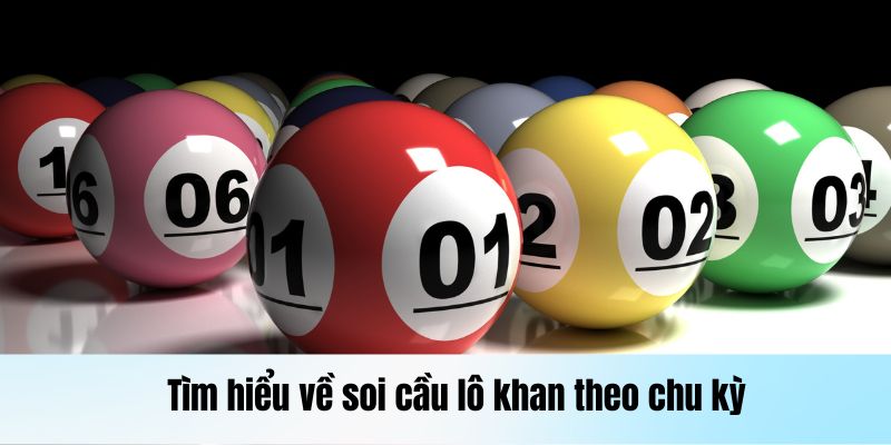 Tìm hiểu về soi cầu lô khan theo chu kỳ