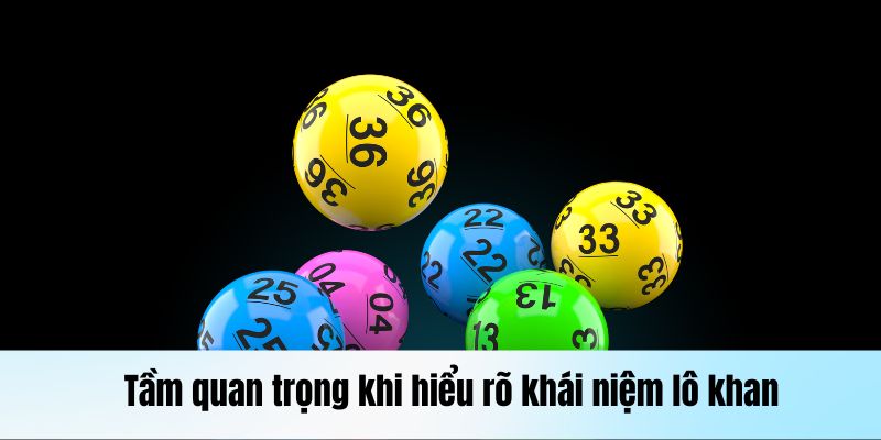 Tầm quan trọng khi hiểu rõ khái niệm lô khan